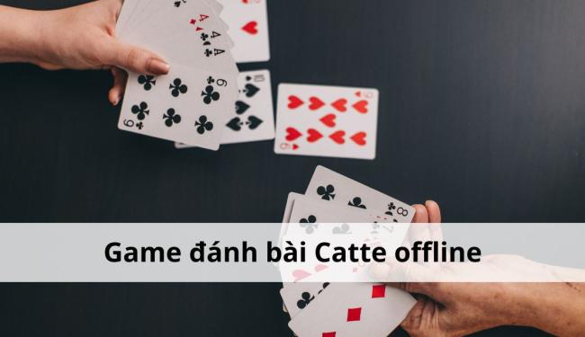 Game đánh bài Catte offline - Tựa game cá cược độc đáo được yêu thích