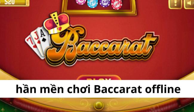 Tìm hiểu phần mềm chơi Baccarat offline hot và uy tín hiện nay